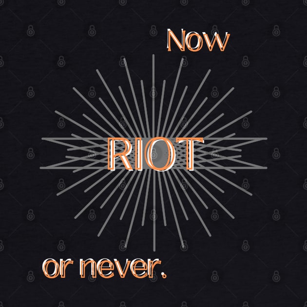 RIOT: Now or Never (Orange) by SeaWeed Borne